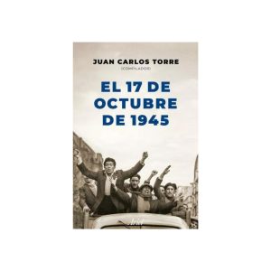 El 17 de octubre de 1945 - Juan Carlos Torre