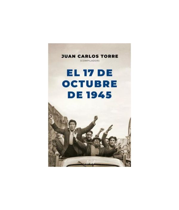 El 17 de octubre de 1945 - Juan Carlos Torre